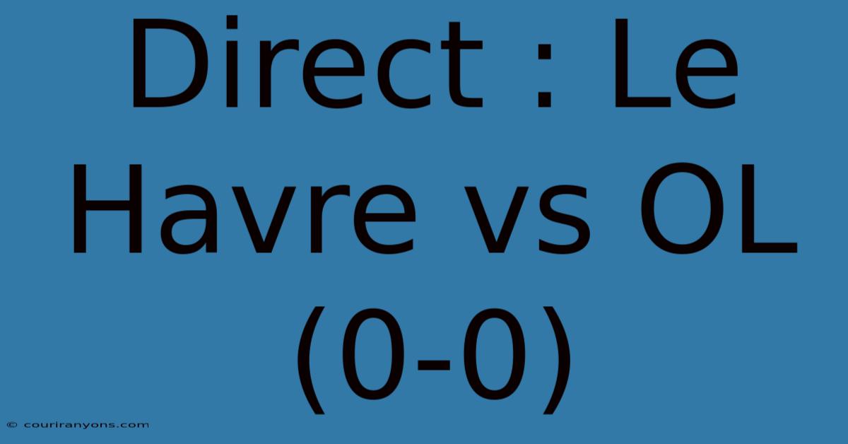 Direct : Le Havre Vs OL (0-0)