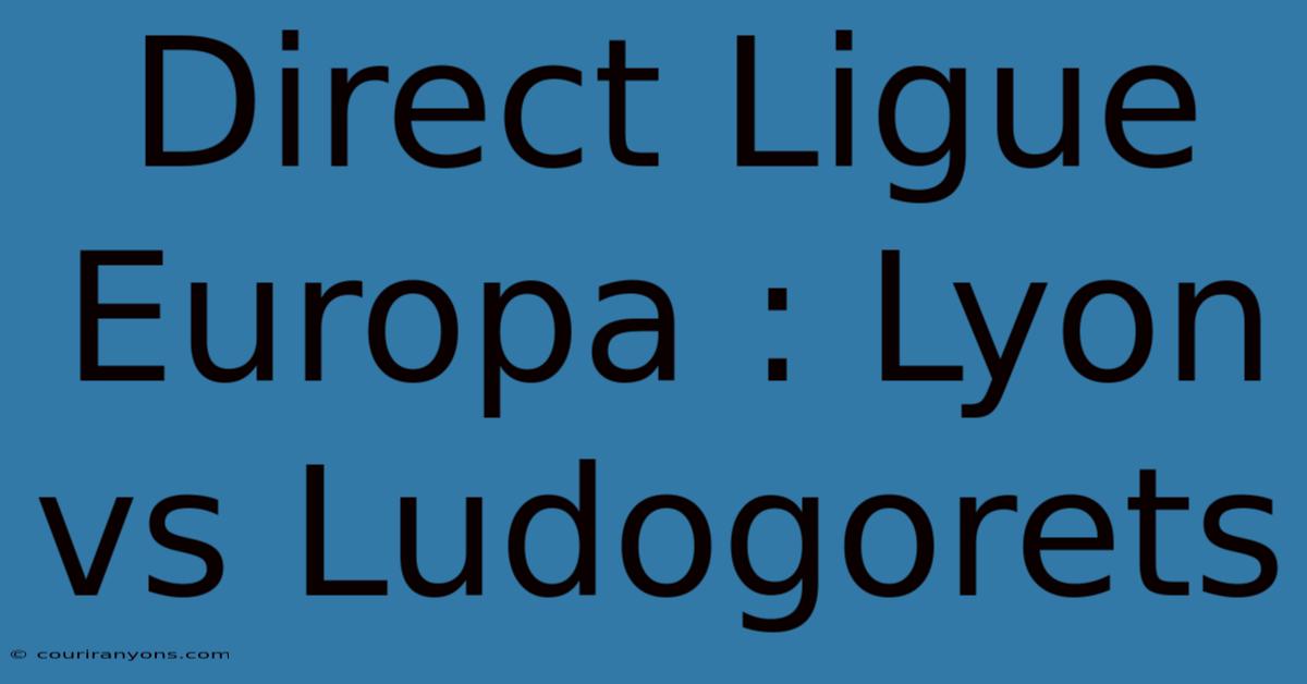 Direct Ligue Europa : Lyon Vs Ludogorets