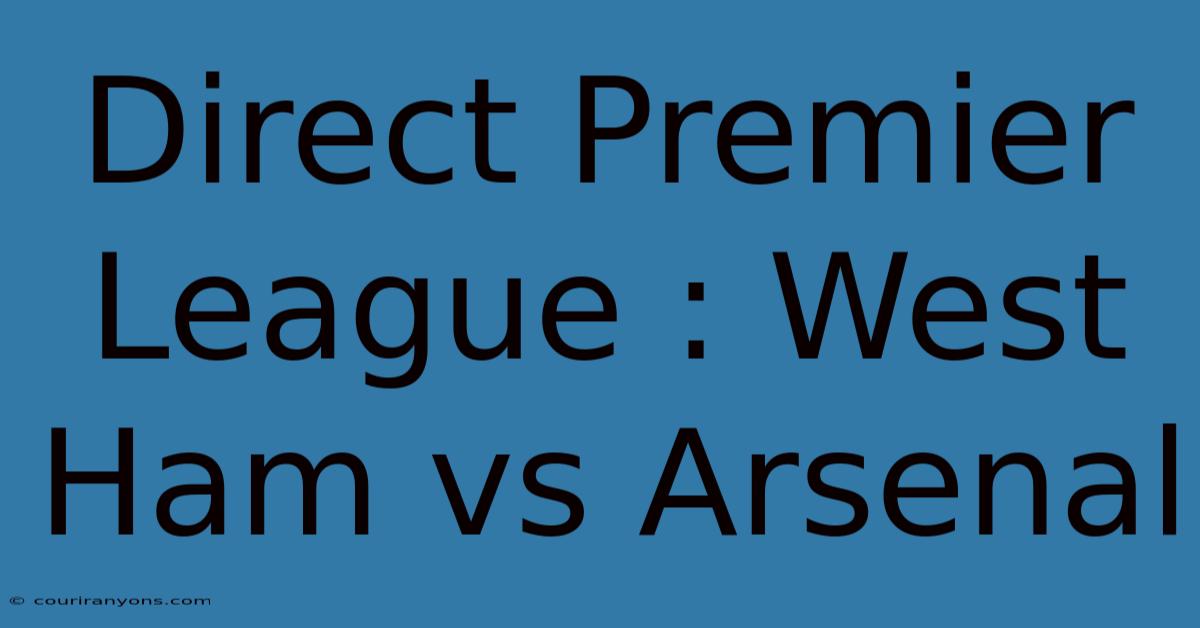 Direct Premier League : West Ham Vs Arsenal