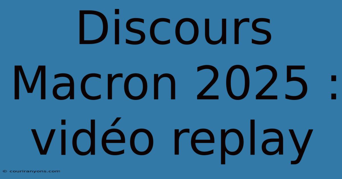 Discours Macron 2025 : Vidéo Replay