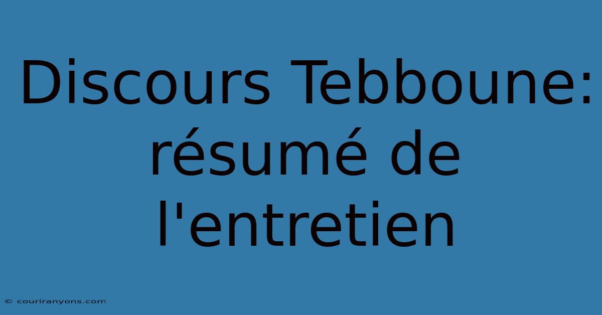 Discours Tebboune: Résumé De L'entretien