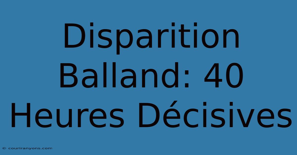 Disparition Balland: 40 Heures Décisives