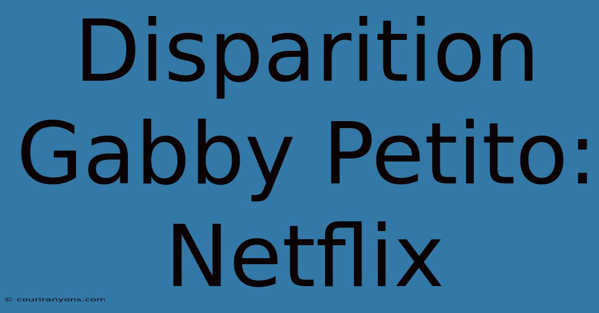 Disparition Gabby Petito: Netflix