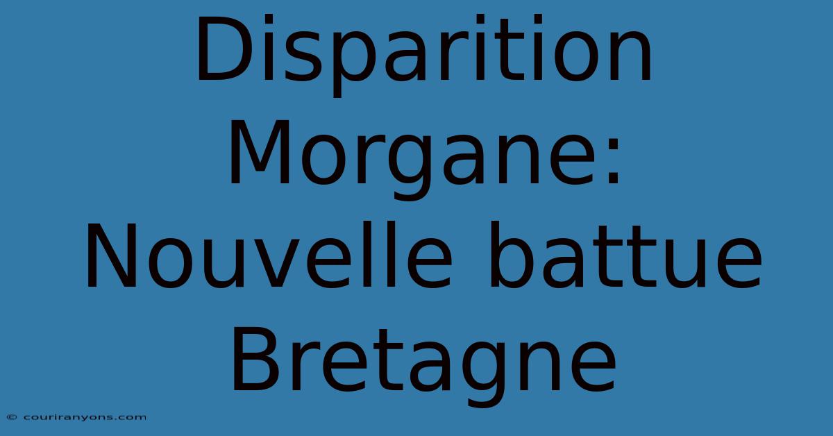 Disparition Morgane: Nouvelle Battue Bretagne