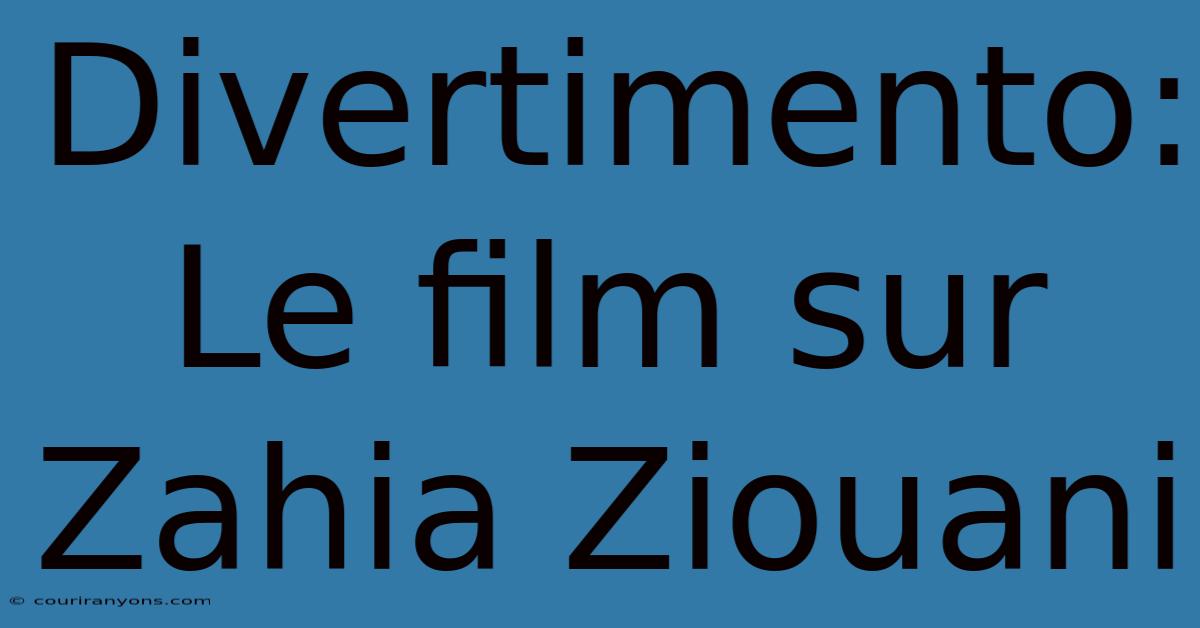 Divertimento: Le Film Sur Zahia Ziouani