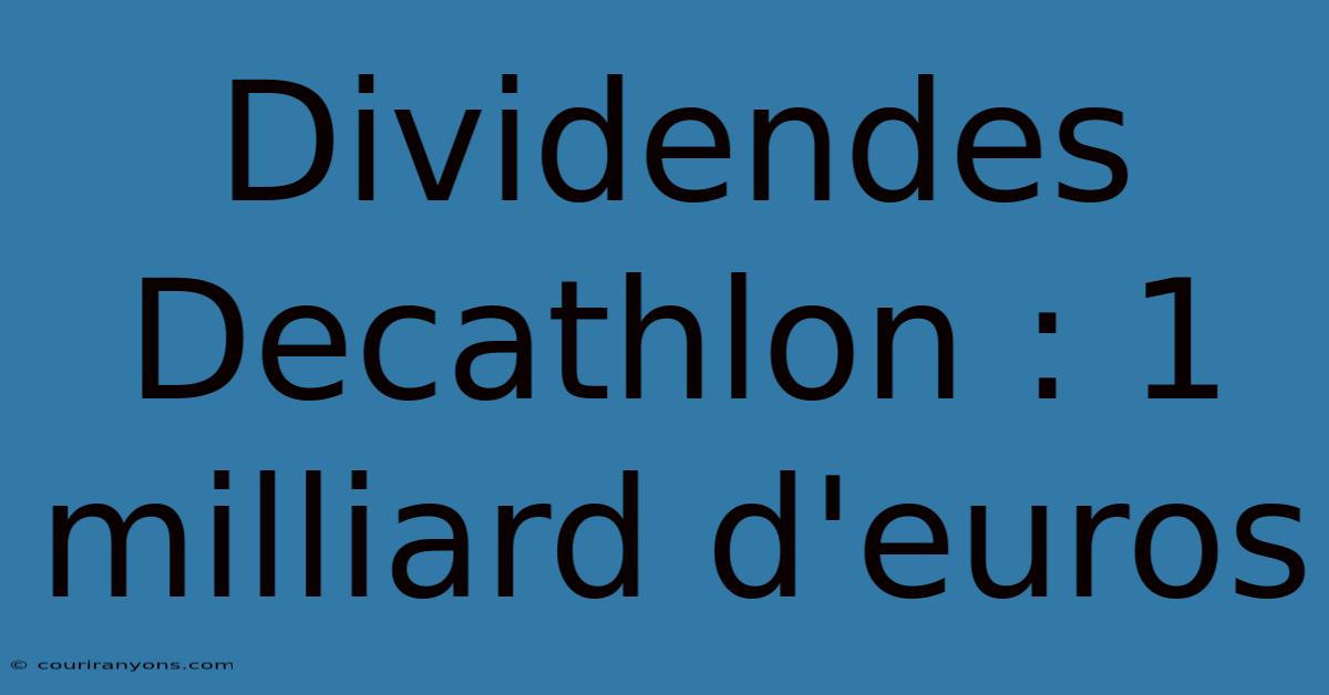 Dividendes Decathlon : 1 Milliard D'euros