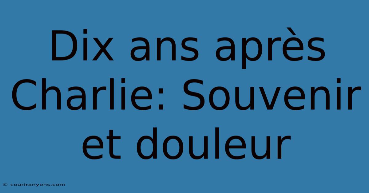 Dix Ans Après Charlie: Souvenir Et Douleur