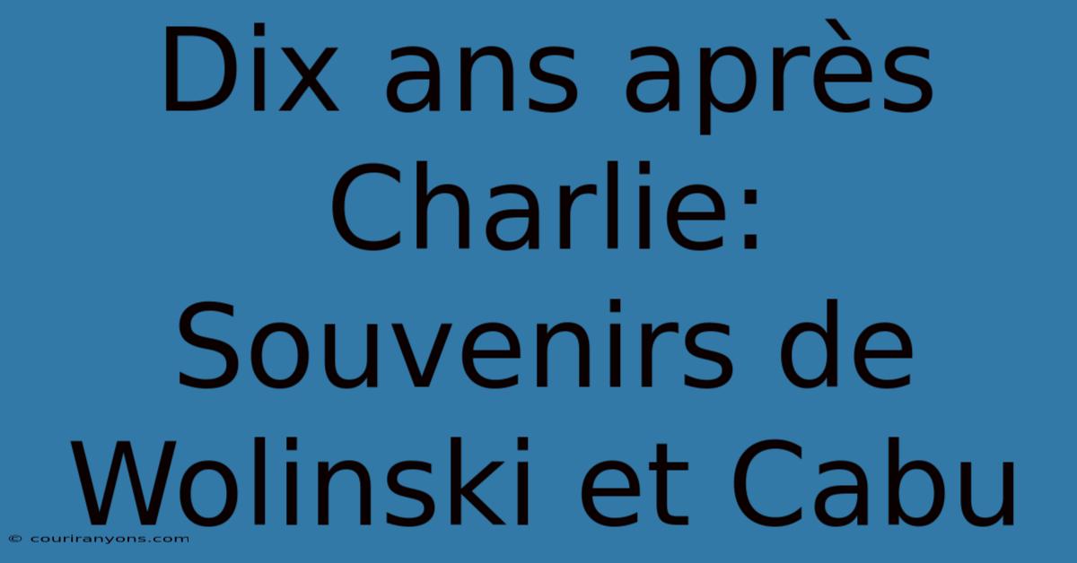 Dix Ans Après Charlie: Souvenirs De Wolinski Et Cabu