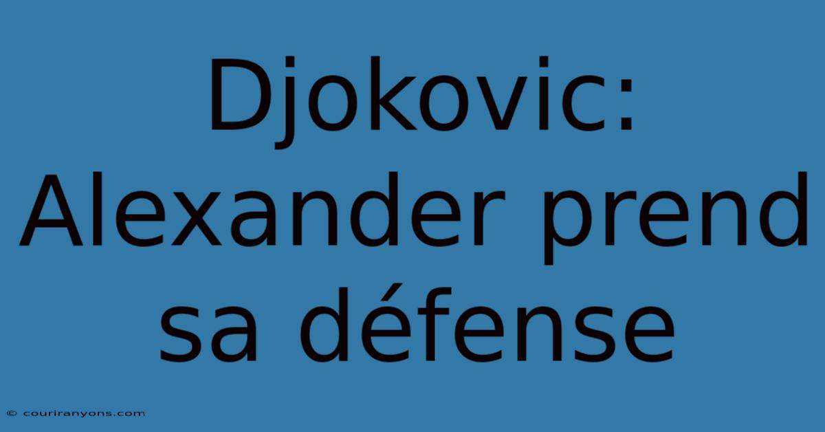 Djokovic: Alexander Prend Sa Défense