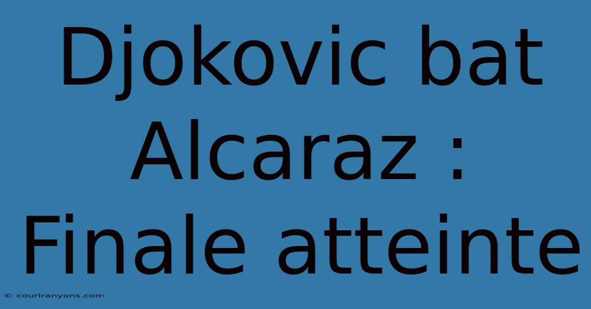 Djokovic Bat Alcaraz : Finale Atteinte