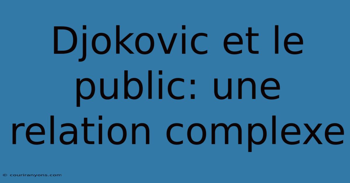 Djokovic Et Le Public: Une Relation Complexe