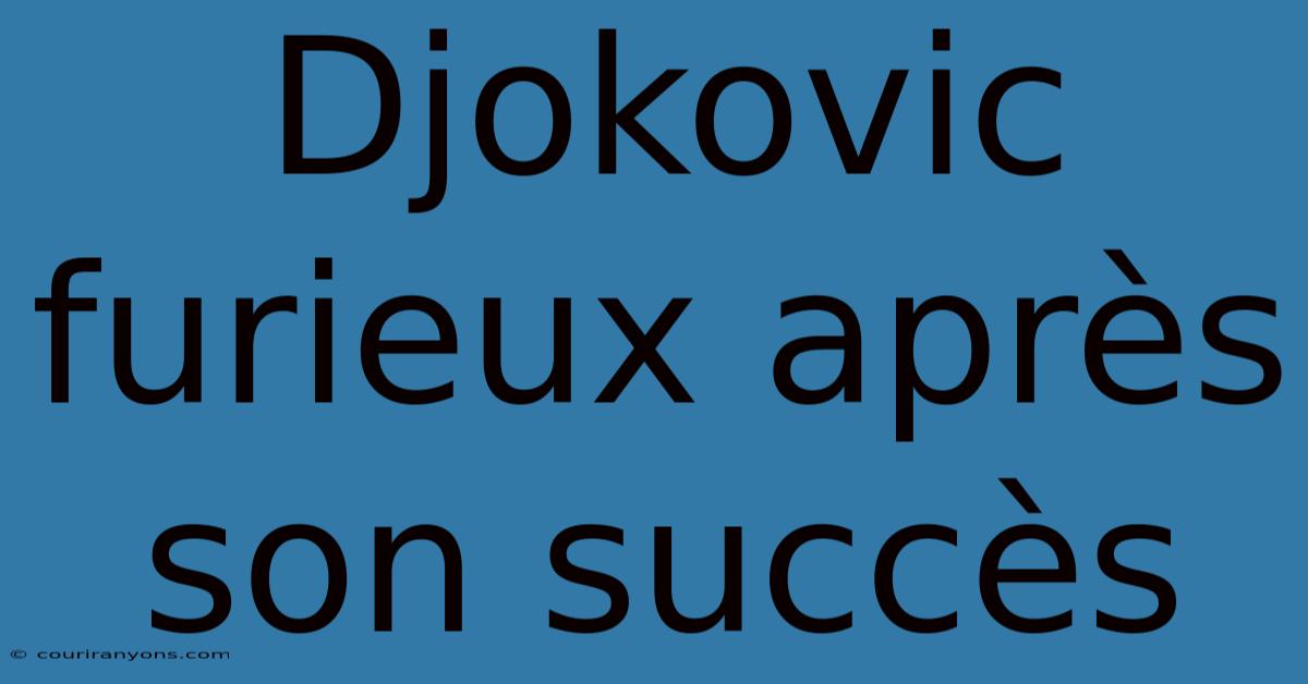 Djokovic Furieux Après Son Succès