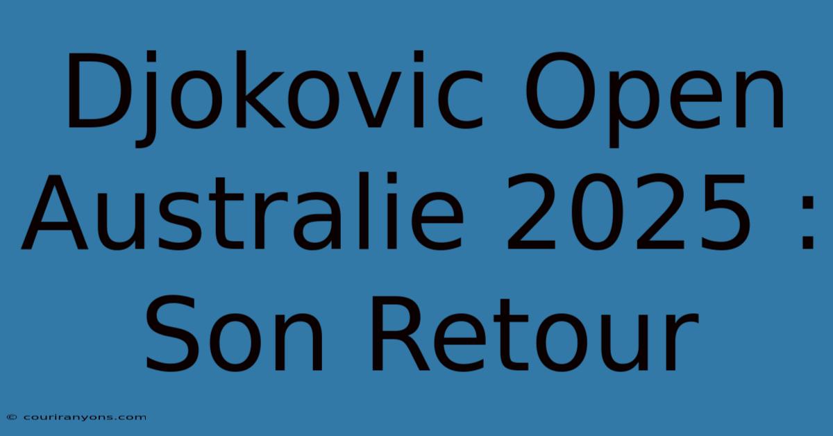 Djokovic Open Australie 2025 : Son Retour