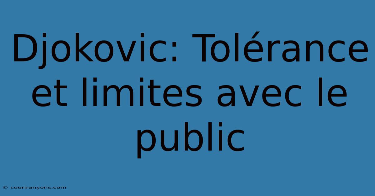 Djokovic: Tolérance Et Limites Avec Le Public