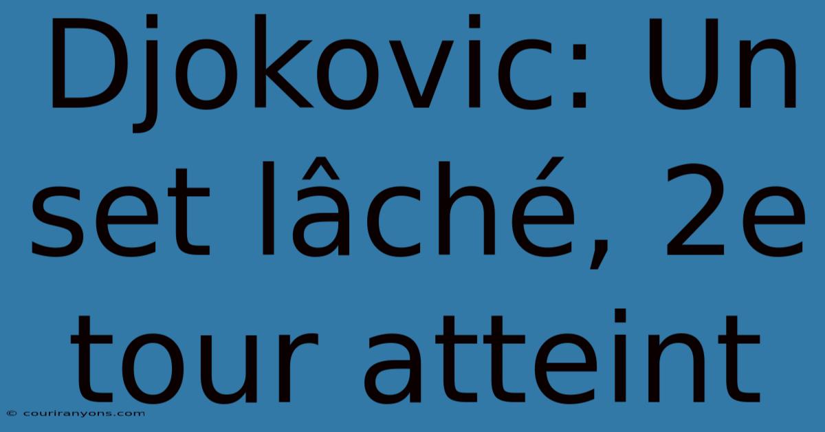 Djokovic: Un Set Lâché, 2e Tour Atteint