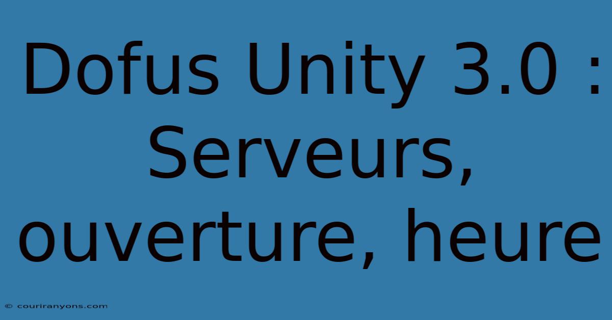 Dofus Unity 3.0 : Serveurs, Ouverture, Heure