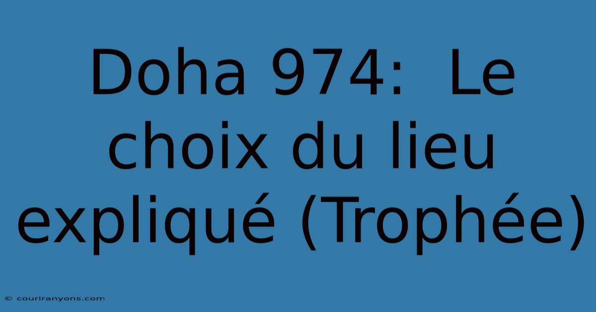 Doha 974:  Le Choix Du Lieu Expliqué (Trophée)