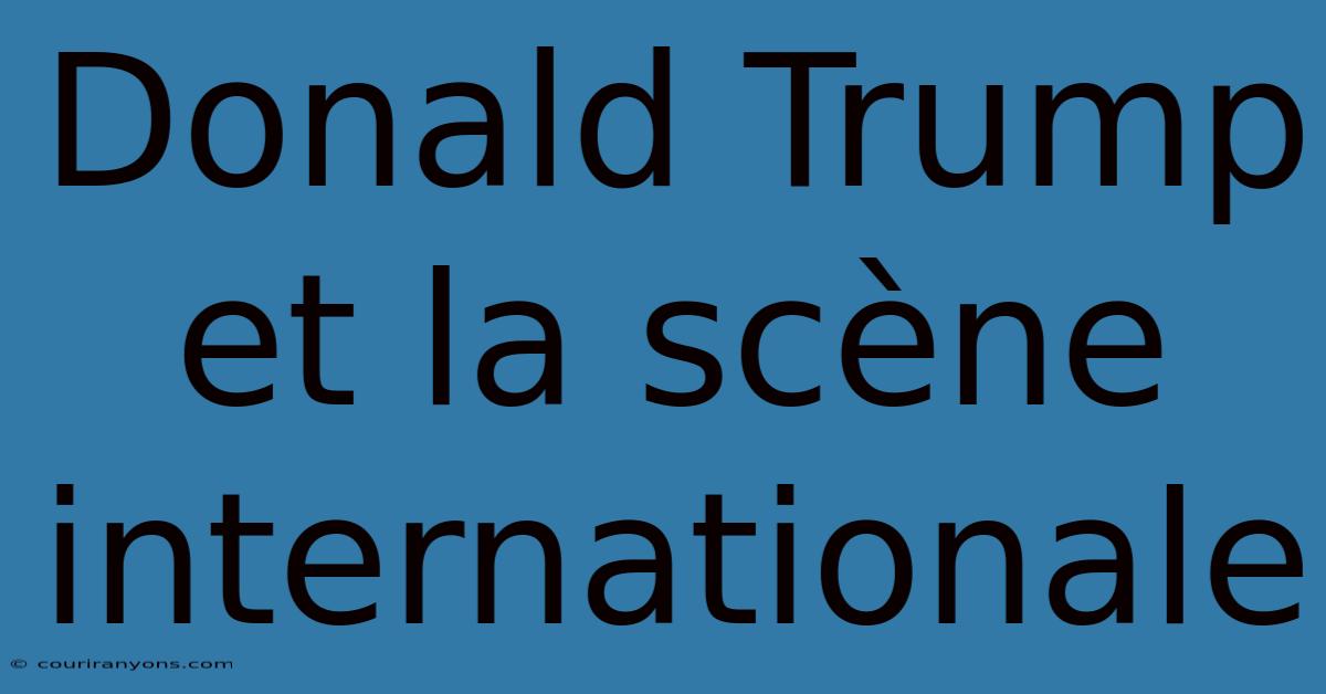 Donald Trump Et La Scène Internationale