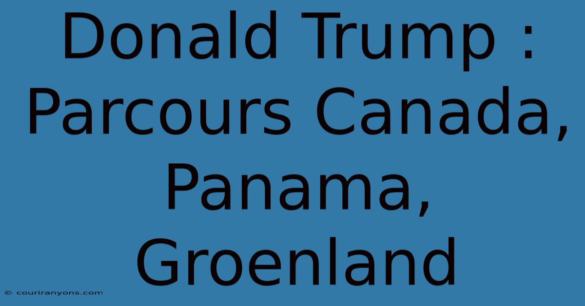 Donald Trump :  Parcours Canada, Panama, Groenland