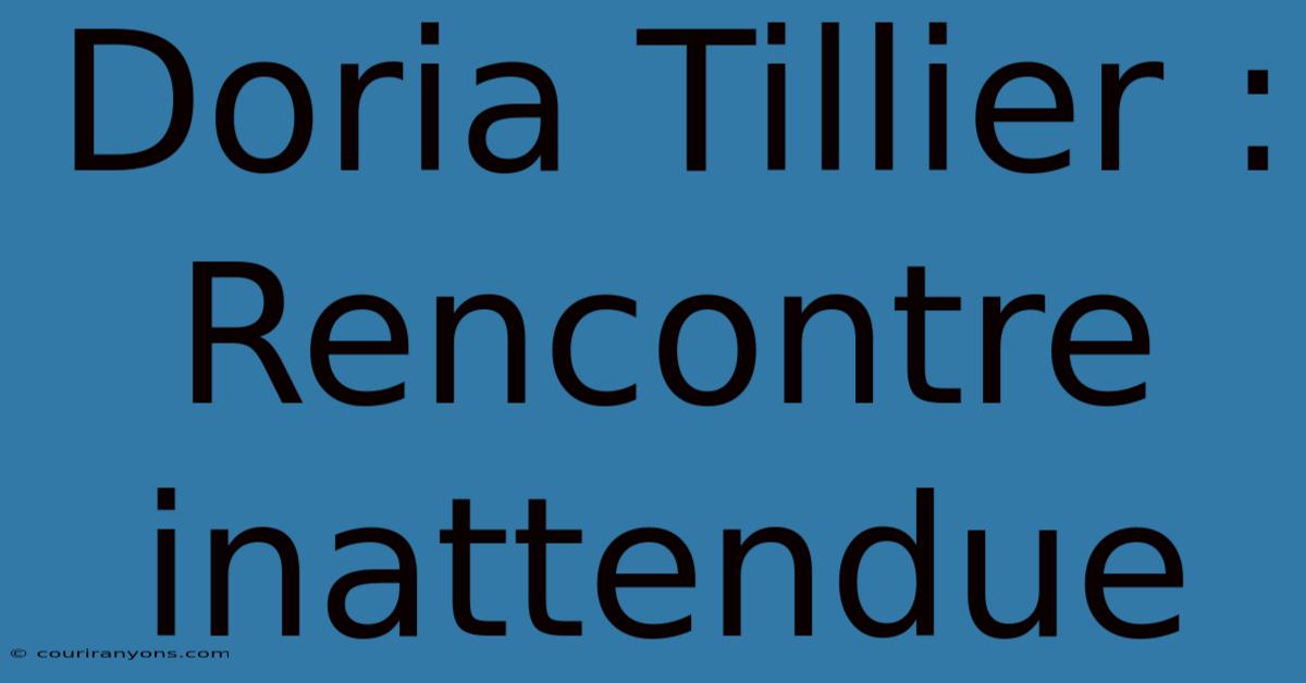 Doria Tillier : Rencontre Inattendue