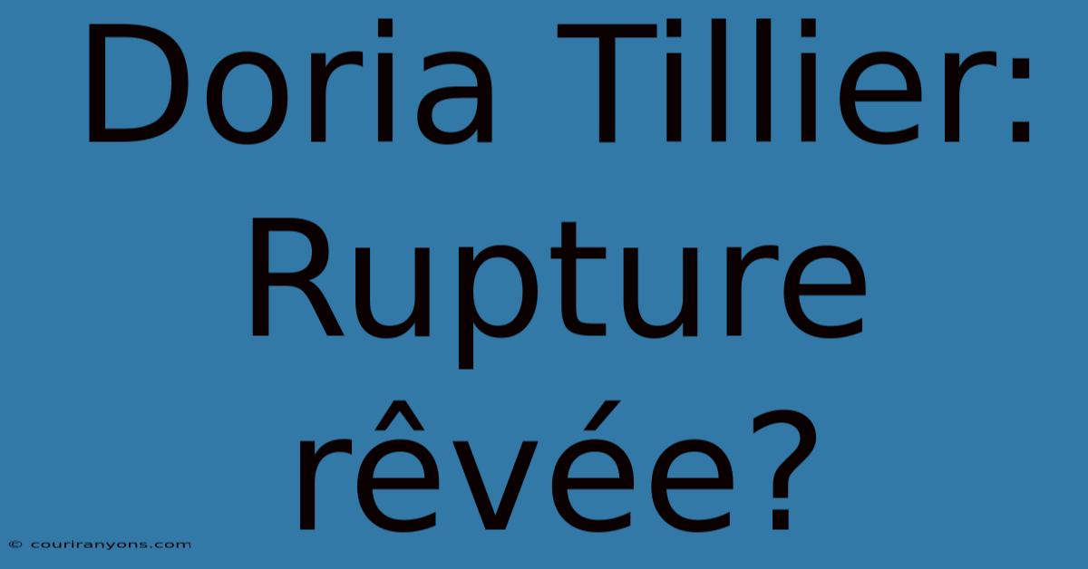 Doria Tillier: Rupture Rêvée?