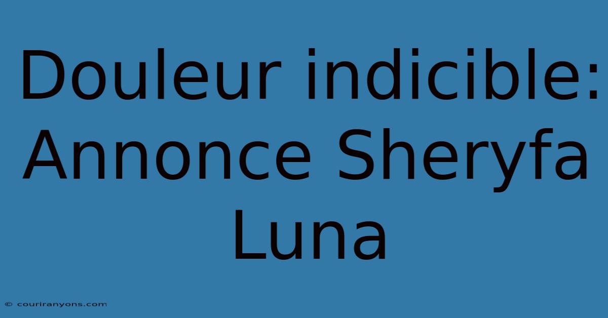 Douleur Indicible: Annonce Sheryfa Luna