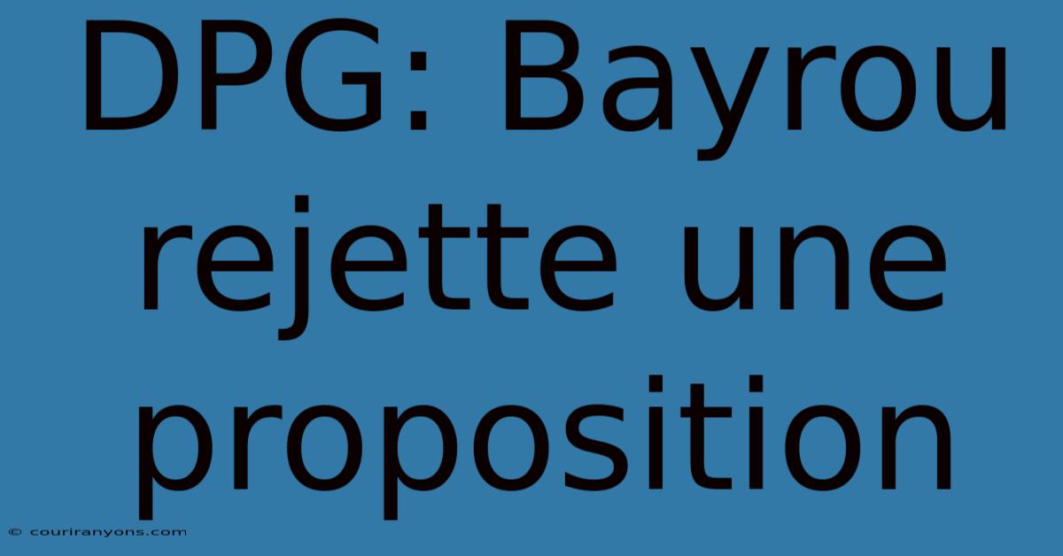 DPG: Bayrou Rejette Une Proposition