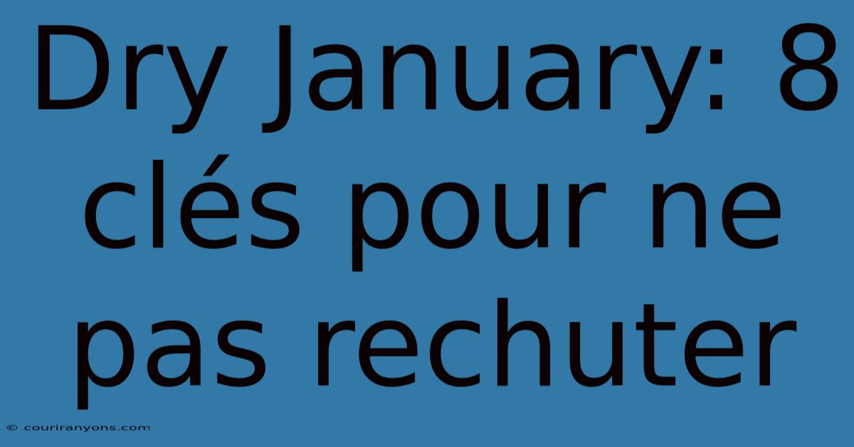 Dry January: 8 Clés Pour Ne Pas Rechuter