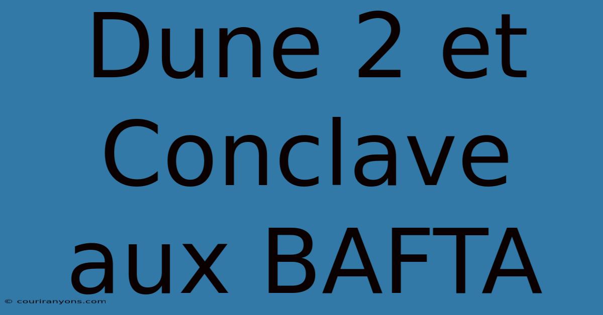 Dune 2 Et Conclave Aux BAFTA