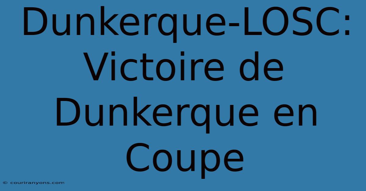 Dunkerque-LOSC:  Victoire De Dunkerque En Coupe