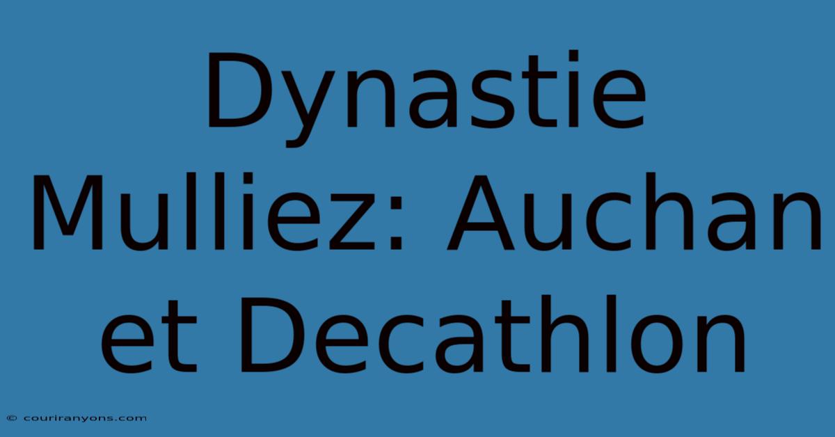 Dynastie Mulliez: Auchan Et Decathlon