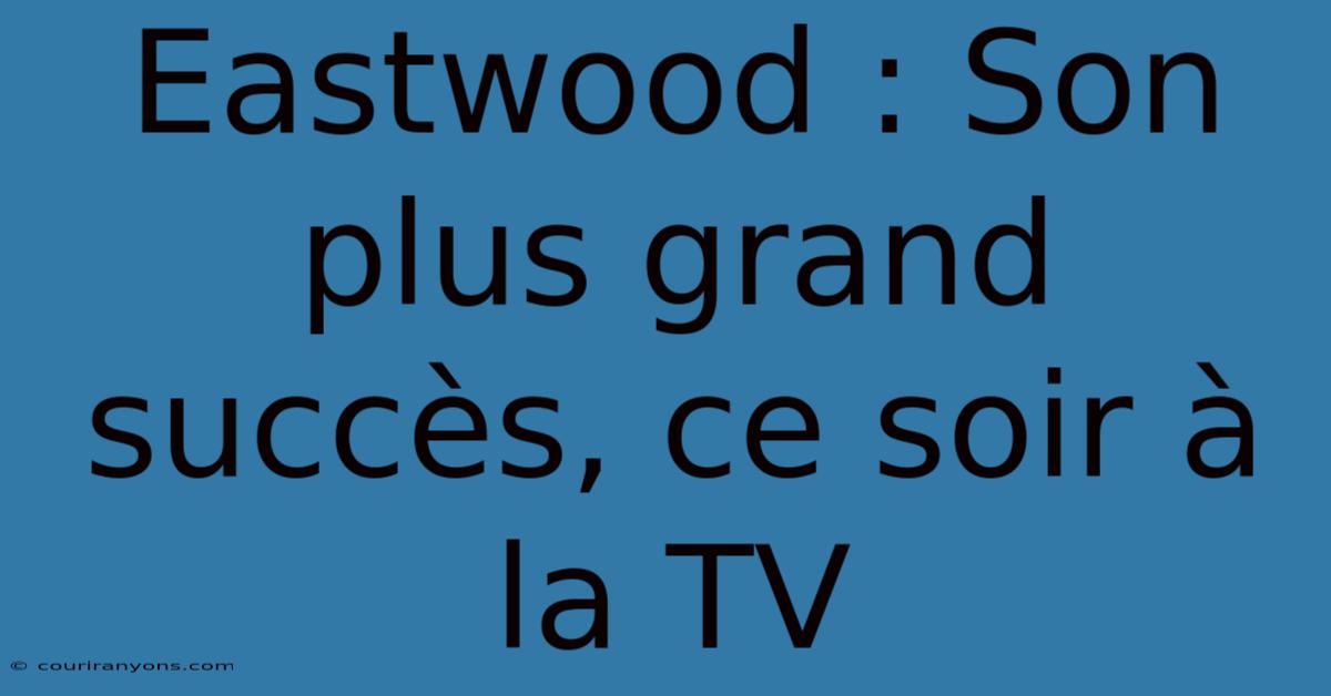 Eastwood : Son Plus Grand Succès, Ce Soir À La TV