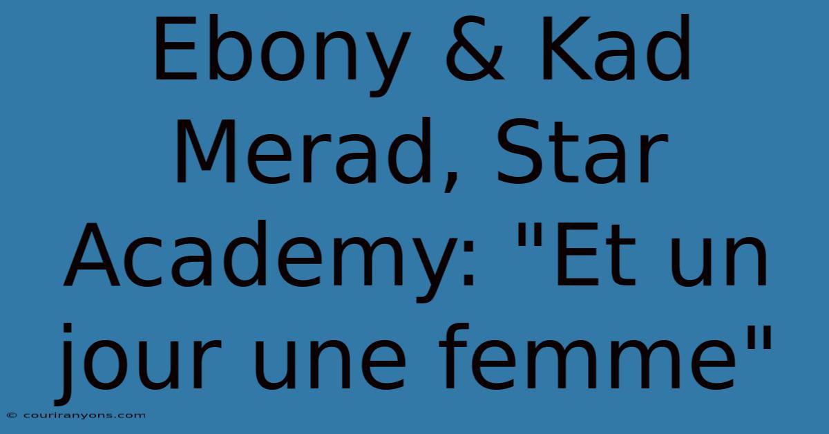 Ebony & Kad Merad, Star Academy: 