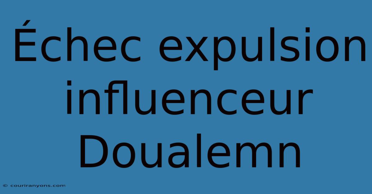 Échec Expulsion Influenceur Doualemn