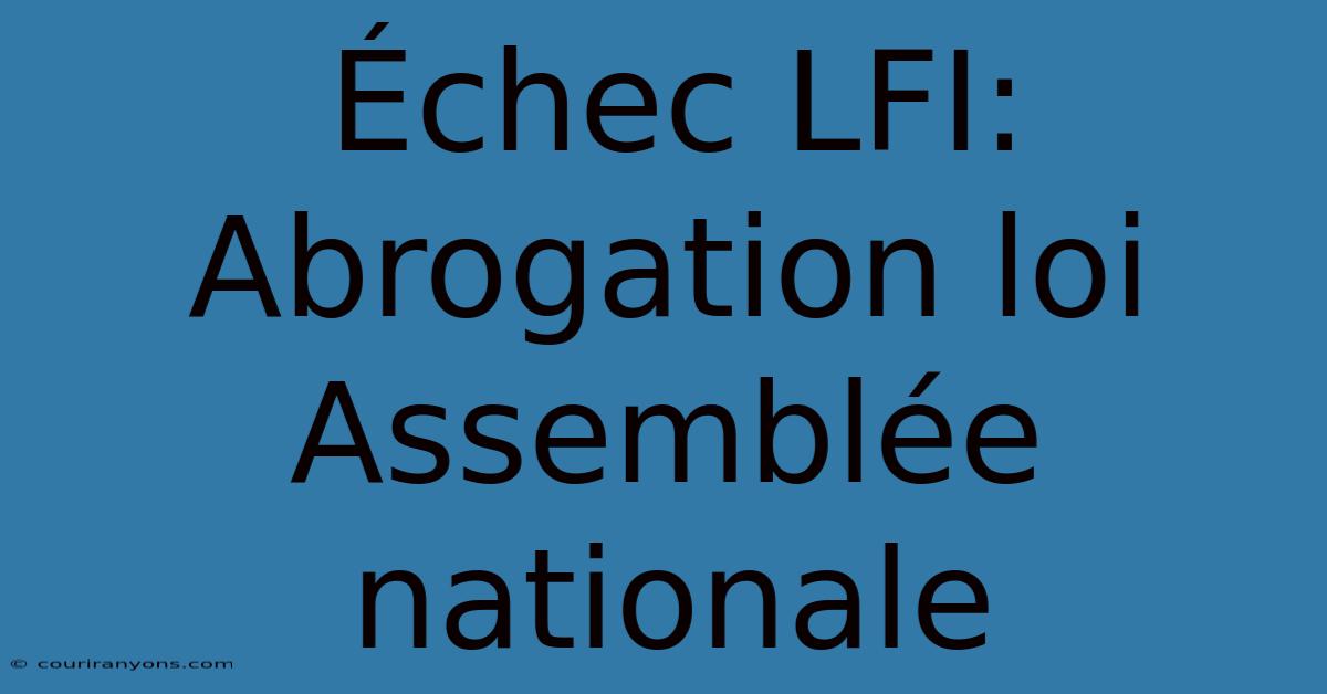 Échec LFI:  Abrogation Loi Assemblée Nationale