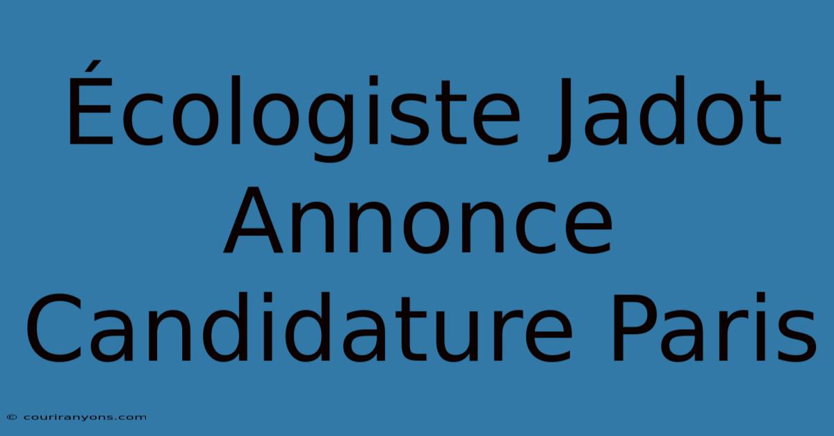 Écologiste Jadot Annonce Candidature Paris