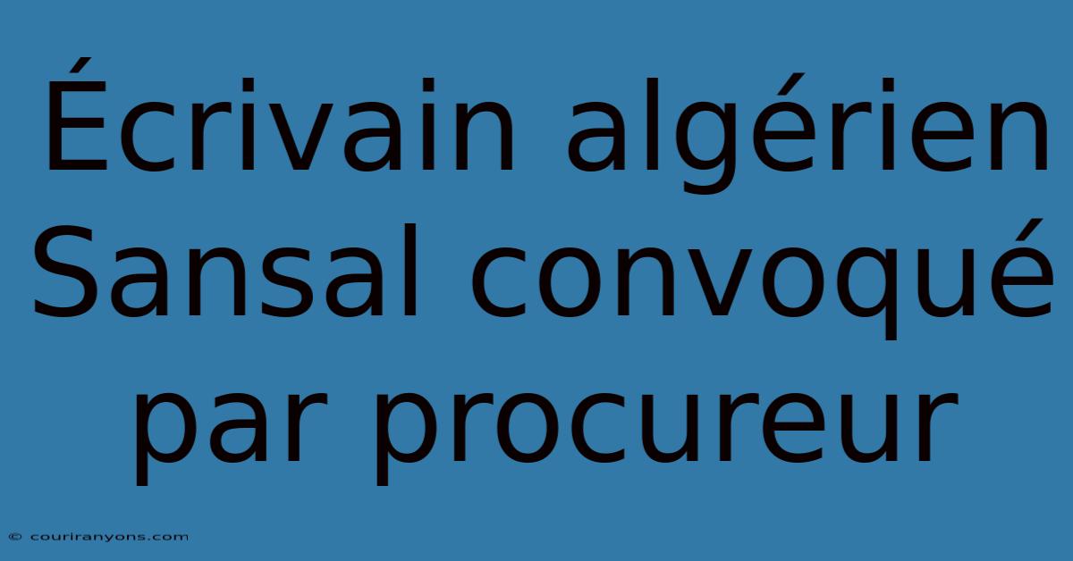 Écrivain Algérien Sansal Convoqué Par Procureur