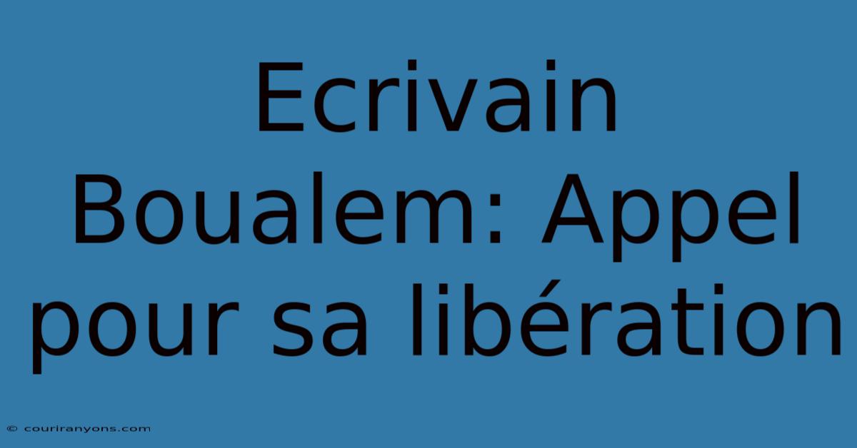 Ecrivain Boualem: Appel Pour Sa Libération