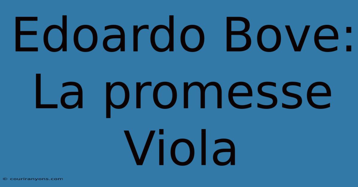 Edoardo Bove: La Promesse Viola