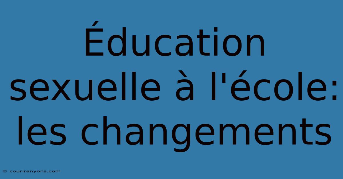 Éducation Sexuelle À L'école: Les Changements