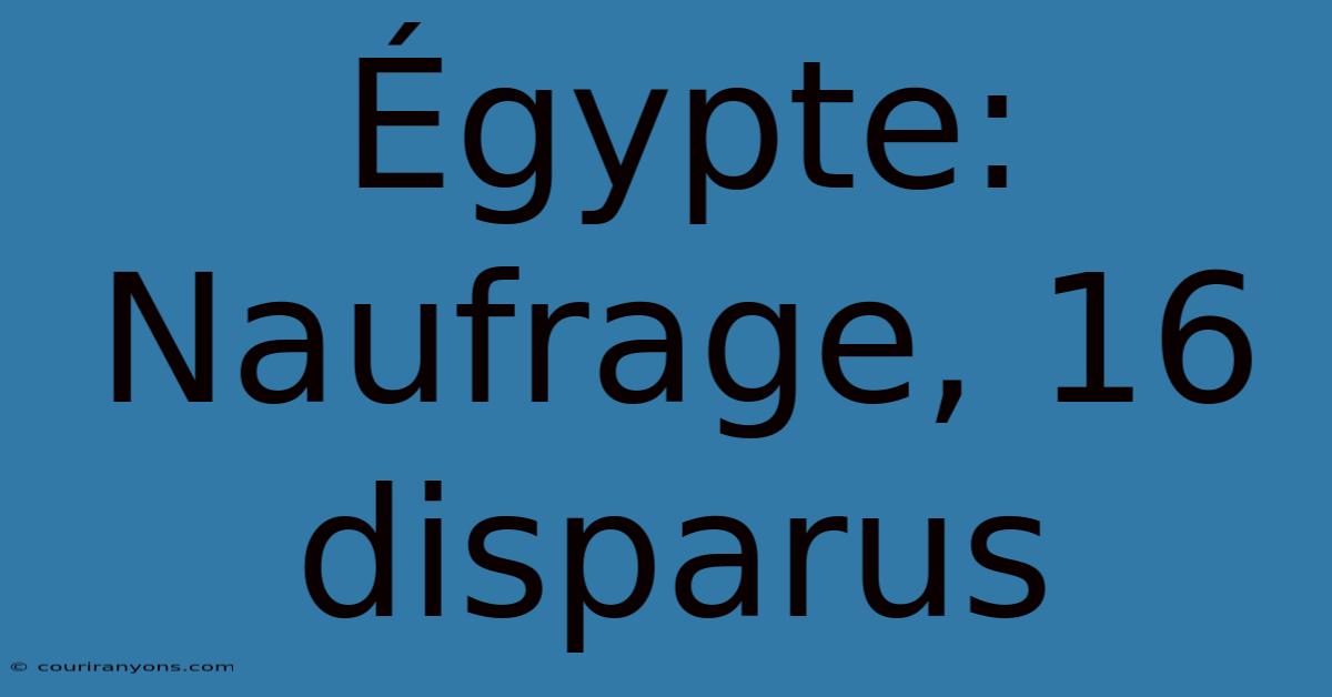 Égypte: Naufrage, 16 Disparus