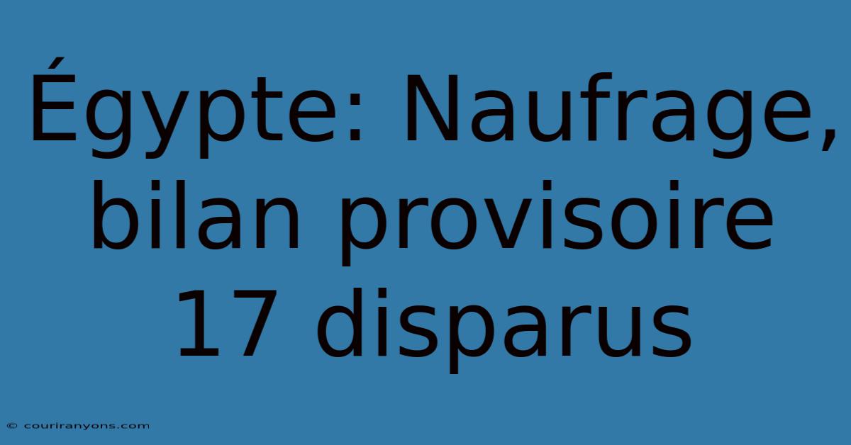 Égypte: Naufrage, Bilan Provisoire 17 Disparus