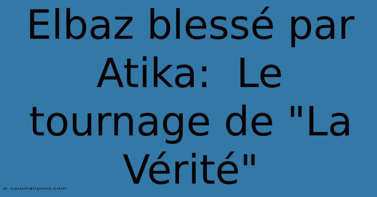 Elbaz Blessé Par Atika:  Le Tournage De 