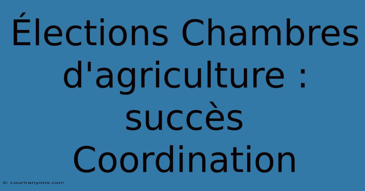 Élections Chambres D'agriculture : Succès Coordination