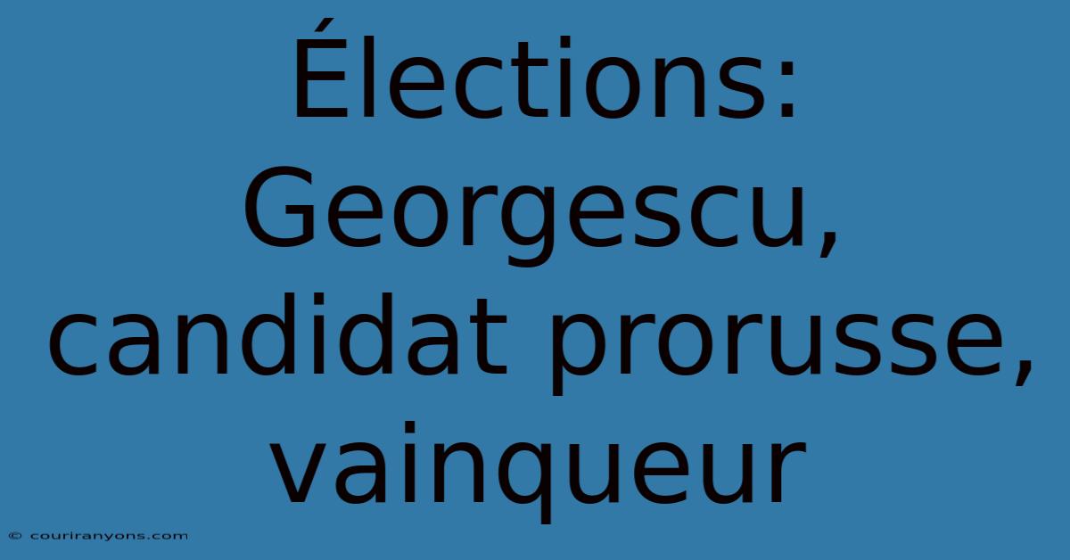 Élections: Georgescu, Candidat Prorusse, Vainqueur