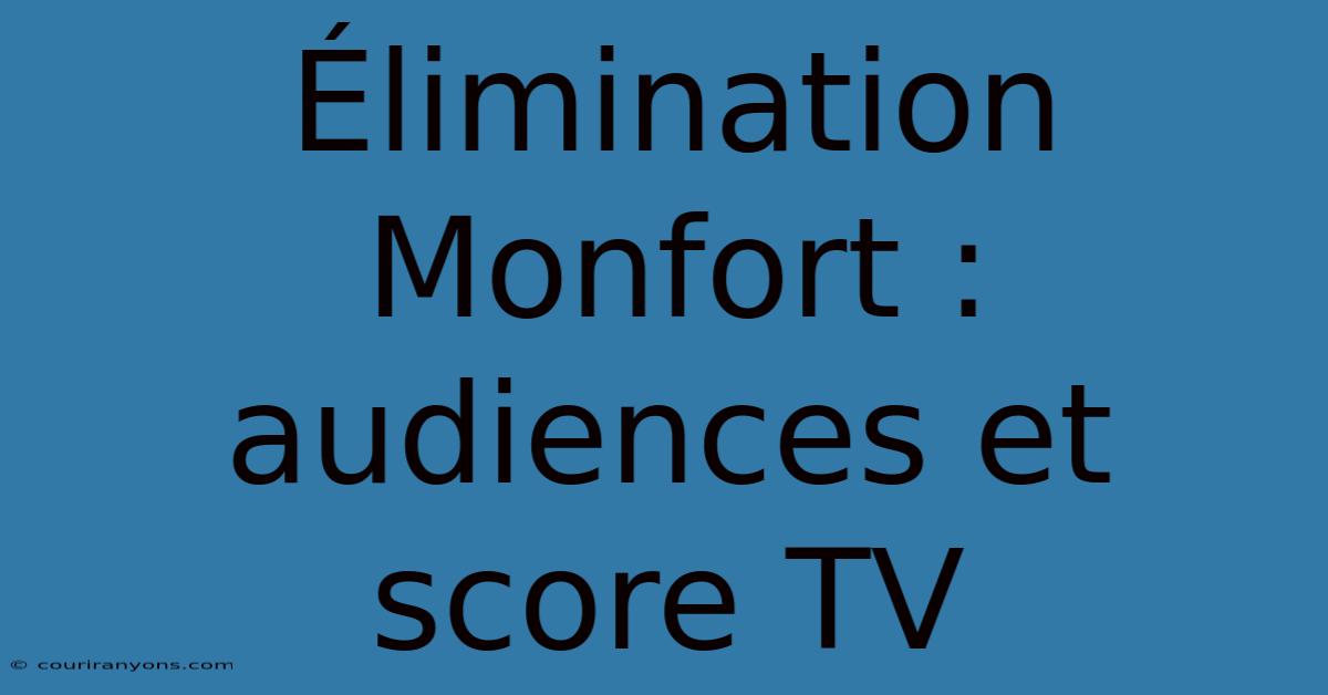 Élimination Monfort : Audiences Et Score TV