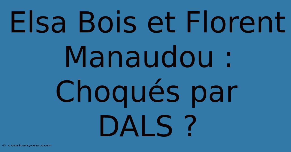 Elsa Bois Et Florent Manaudou : Choqués Par DALS ?