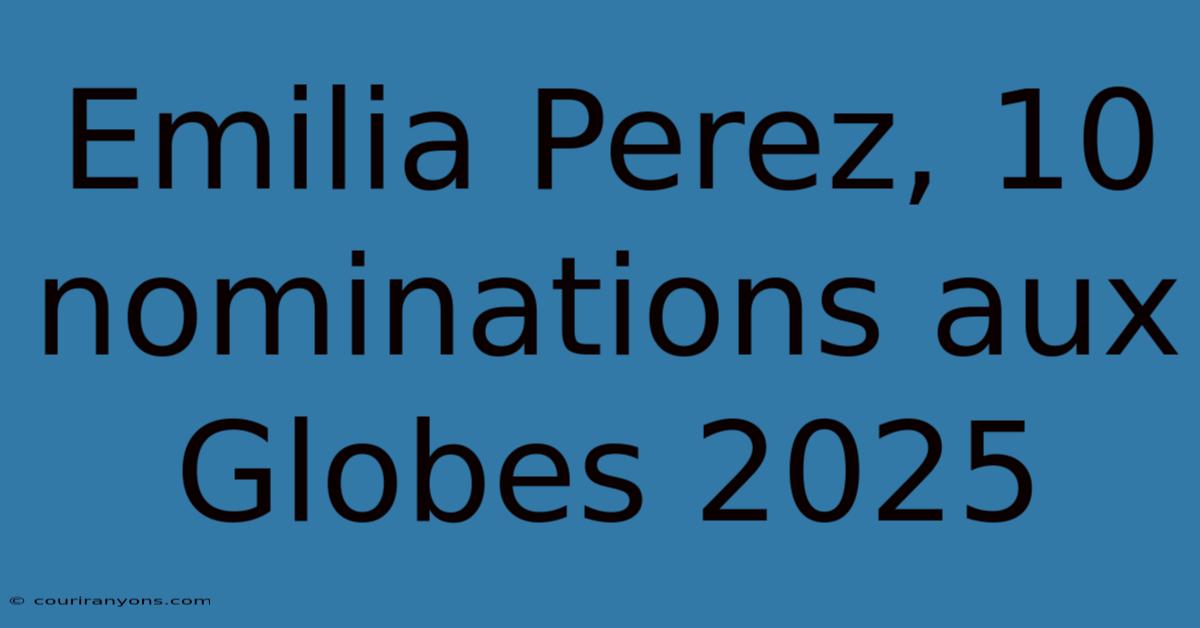 Emilia Perez, 10 Nominations Aux Globes 2025