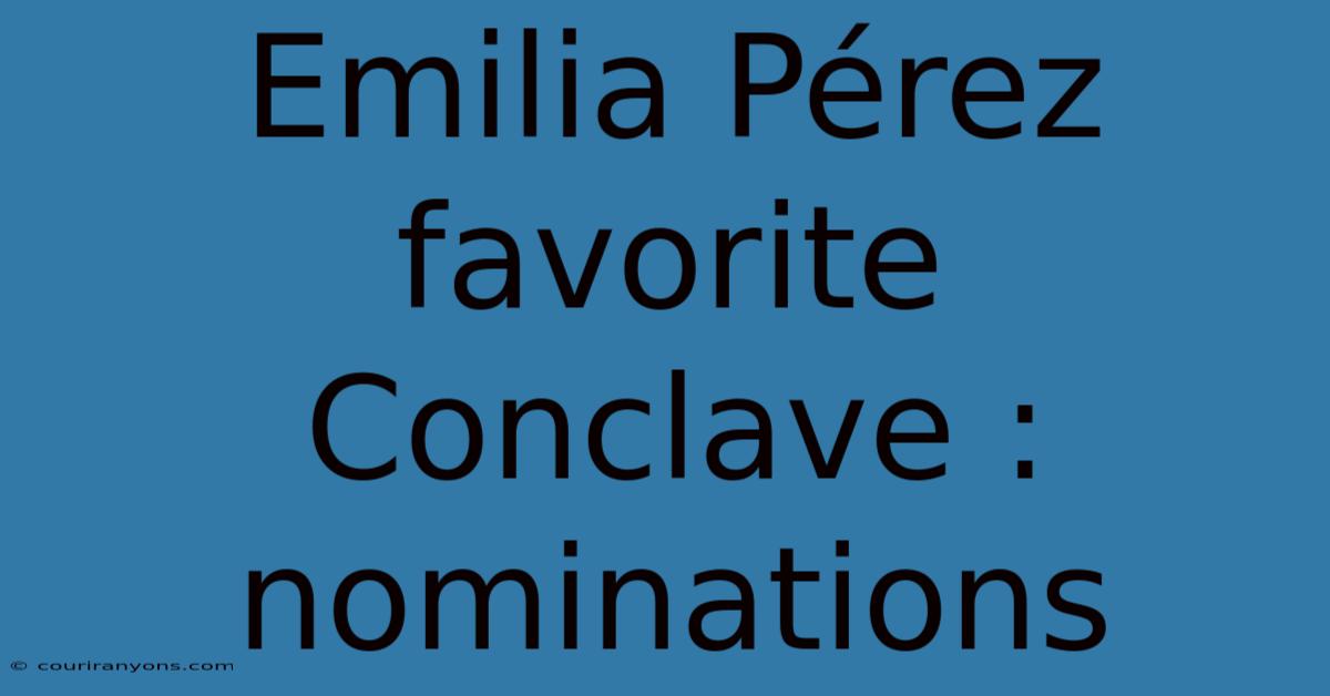 Emilia Pérez Favorite Conclave : Nominations