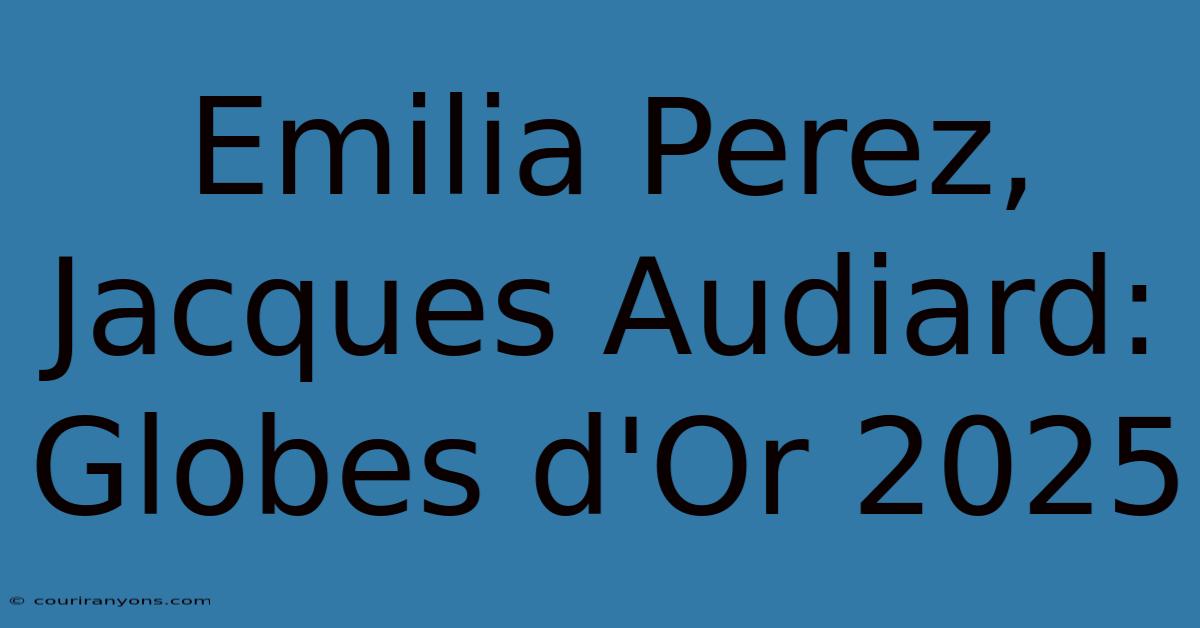 Emilia Perez, Jacques Audiard: Globes D'Or 2025